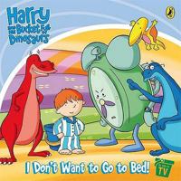 Harry and His Bucket Full of Dinosaurs: I Don't Want to go to Bed!: Storybook (Harry & His Bucket Full of Dinosaurs) 0141501723 Book Cover