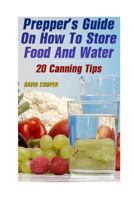 Prepper's Guide On How To Store Food And Water: 20 Canning Tips: (How to Store Food and Water) 1975857771 Book Cover