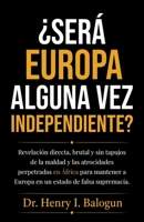 ¿Será Europa alguna vez independiente?, Revelación directa, brutal y sin tapujos de la maldad y las atrocidades perpetradas en África para mantener a Europa en un estado de falsa supremacía. B0HFTKRHLN Book Cover