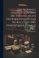 Die Normale Ossification Und Die Erkankungen Des Knochensystems Bei Rachitis Und Hereditärer Syphilis (German Edition) 1022794493 Book Cover