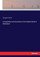 A Compendium and Concordance of the Complete Works of Shakespeare 3337394434 Book Cover