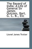 The Bayard of India: A Life of General Sir James Outram, Bart. G. C. B., Etc 1016144628 Book Cover