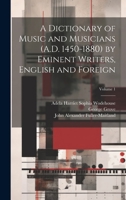 A Dictionary of Music and Musicians (A.D. 1450-1880) by Eminent Writers, English and Foreign; Volume 1 1020386010 Book Cover