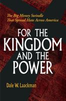 For the Kingdom and the Power: The Big Money Swindle That Spread Hate Across America: The Big Money Swindle That Spread Hate Across America 1893121984 Book Cover