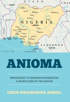 Anioma: Bridgehead to Nigerian Integration a Microcosm of the Nation 1514400707 Book Cover