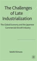 The Challenges of Late Industrialization: The Global Economy and the Japanese Commercial Aircraft Industry 1403998795 Book Cover