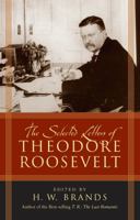 The Selected Letters of Theodore Roosevelt 0742550494 Book Cover