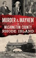 Murder & Mayhem in Washington County, Rhode Island 1626198349 Book Cover