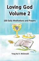 Loving God Volume Two: 100 Daily Meditations and Prayers 1500195855 Book Cover