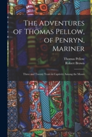 The Adventures of Thomas Pellow, of Penryn, Mariner, Three and Twenty Years in Captivity Among the Moors - Primary Source Edition 095459858X Book Cover
