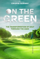 On The Green: The Transformation of Golf Through the Ages 1456657011 Book Cover