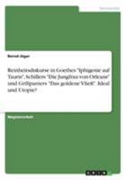 Reinheitsdiskurse in Goethes "Iphigenie auf Tauris", Schillers "Die Jungfrau von Orleans" und Grillparzers "Das goldene Vließ". Ideal und Utopie? 3656170711 Book Cover