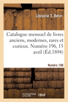 Catalogue mensuel de livres anciens, modernes, rares et curieux. Numéro 196, 15 avril 2329637659 Book Cover