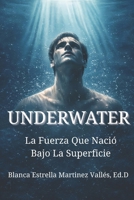 UNDERWATER: La Fuerza que Nació Bajo la Superficie (Spanish Edition) B0GY2QQ9KC Book Cover
