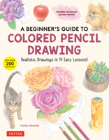 A Beginner's Guide to Colored Pencil Drawing: Realistic Drawings in 14 Easy Lessons! 0804856249 Book Cover