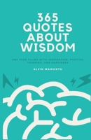 365 Quotes About Wisdom: One year filled with inspiration, positive thinking, and happiness 1072272857 Book Cover