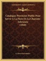 Catalogue Provisoire Publie Pour Servir A La Flore De La Charente-Inferieure (1840) 1160825483 Book Cover