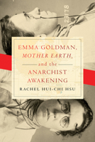 Emma Goldman, Mother Earth, and the Anarchist Awakening 0268200297 Book Cover