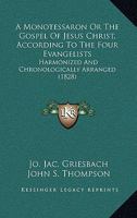 A Monotessaron Or The Gospel Of Jesus Christ, According To The Four Evangelists: Harmonized And Chronologically Arranged 1437461212 Book Cover