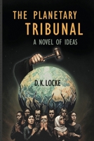 The Planetary Tribunal: A Novel of Ideas B0GSYKMSX2 Book Cover
