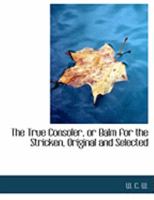 The True Consoler, or Balm for the Stricken, Original and Selected 0469002417 Book Cover