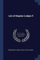 List of Regular Lodges F. - Primary Source Edition 1376907046 Book Cover