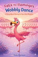 Felix the Flamingo’s Wobbly Dance: A Story About Moving to Your Own Rhythm (Different Mind, Different Magic) B0H1GY2GL2 Book Cover
