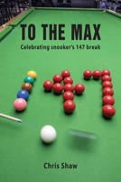 To The Max: Celebrating snooker's 147 break 1836156588 Book Cover