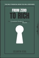 FROM ZERO TO RICH: The Complete Guide to building and managing Wealth B0C5L23845 Book Cover