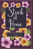 Stuck at Home - My Quarantine Diary: Journal with 87 pages pocket size 6x9" with pages to make lists, diary and gratitude pages B0863TFN4Z Book Cover