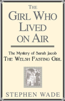 The Girl Who Lived on Air: The Mystery of Sarah Jacob: The Welsh Fasting Girl 1781720681 Book Cover