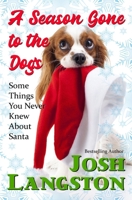 A Season Gone to the Dogs: Some Things You Never Knew About Santa 1735373311 Book Cover