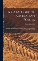 A Catalogue of Australian Fossils: Including Tasmania and the Island of Timor: Stratigraphically and Zoologically Arranged 1014247705 Book Cover