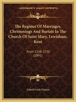 The Register Of Marriages, Christenings And Burials In The Church Of Saint Mary, Lewisham, Kent: From 1558-1750 1165608324 Book Cover