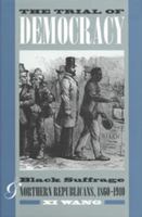 The Trial of Democracy: Black Suffrage and Northern Republicans, 1860-1910 082031837X Book Cover