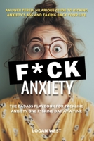 F*ck Anxiety: The Badass Playbook for Tackling Anxiety One F*cking Day at a Time (F*ck It Series) B0DRYRWK78 Book Cover