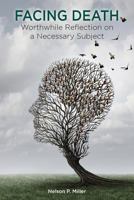 Facing Death: Worthwhile Reflection on a Necessary Subject 099806016X Book Cover