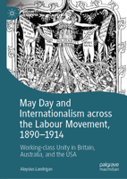 May Day and Internationalism across the Labour Movement, 1890-1914: Working-class Unity in Britain, Australia, and the USA (Palgrave Studies in the History of Social Movements) 3032254663 Book Cover