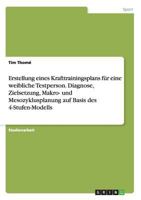 Erstellung eines Krafttrainingsplans f�r eine weibliche Testperson. Diagnose, Zielsetzung, Makro- und Mesozyklusplanung auf Basis des 4-Stufen-Modells 366813006X Book Cover