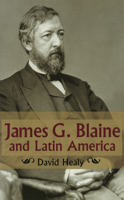 James G. Blaine and Latin America 082621374X Book Cover