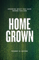 Home Grown: Growing What You Have Where You Are 1962401782 Book Cover