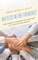 Battles in the Trenches: How Leaders in Academia can Learn from Elite Athletes and Coaches 1475865015 Book Cover
