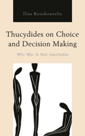 Thucydides on Choice and Decision Making: Why War Is Not Inevitable 1498567398 Book Cover