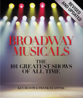 Broadway Musicals: The 101 Greatest Shows of All Time 1579123139 Book Cover