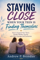 Staying Close When Your Teen Is Finding Themselves: How to Support Your Teen’s Gender Identity Journey with Calm, Courage, and Connection B0GYKZWMXV Book Cover