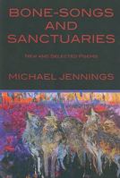 Bone-Songs and Sanctuaries: New and Selected Poems 1931357722 Book Cover