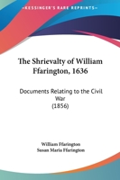 The Shrievalty Of William Ffarington, 1636: Documents Relating To The Civil War 112087890X Book Cover
