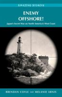 Enemy Offshore!: Japan's Secret War on North America's West Coast (Amazing Stories) 1927527538 Book Cover