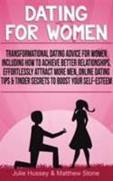 Dating For Women: Transformational Dating Advice For Women Including How To Achieve Better Relationships, Effortlessly Attract More Men 1916181201 Book Cover