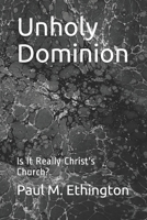 Unholy Dominion: Is It Really Christ's Church? B08C9C5DR7 Book Cover